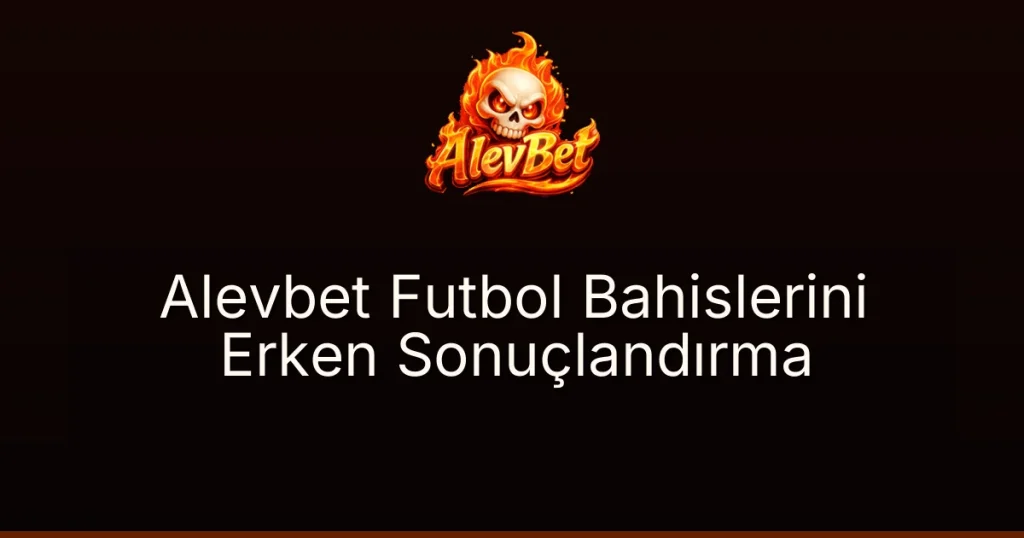 Alevbet Futbol Bahislerini Erken Sonuçlandırma